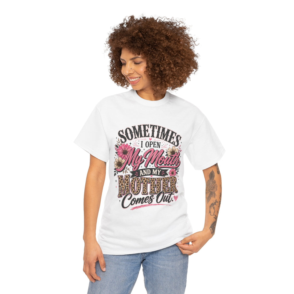Funny mom shirt - sometimes I open my mouth and my mother comes out
