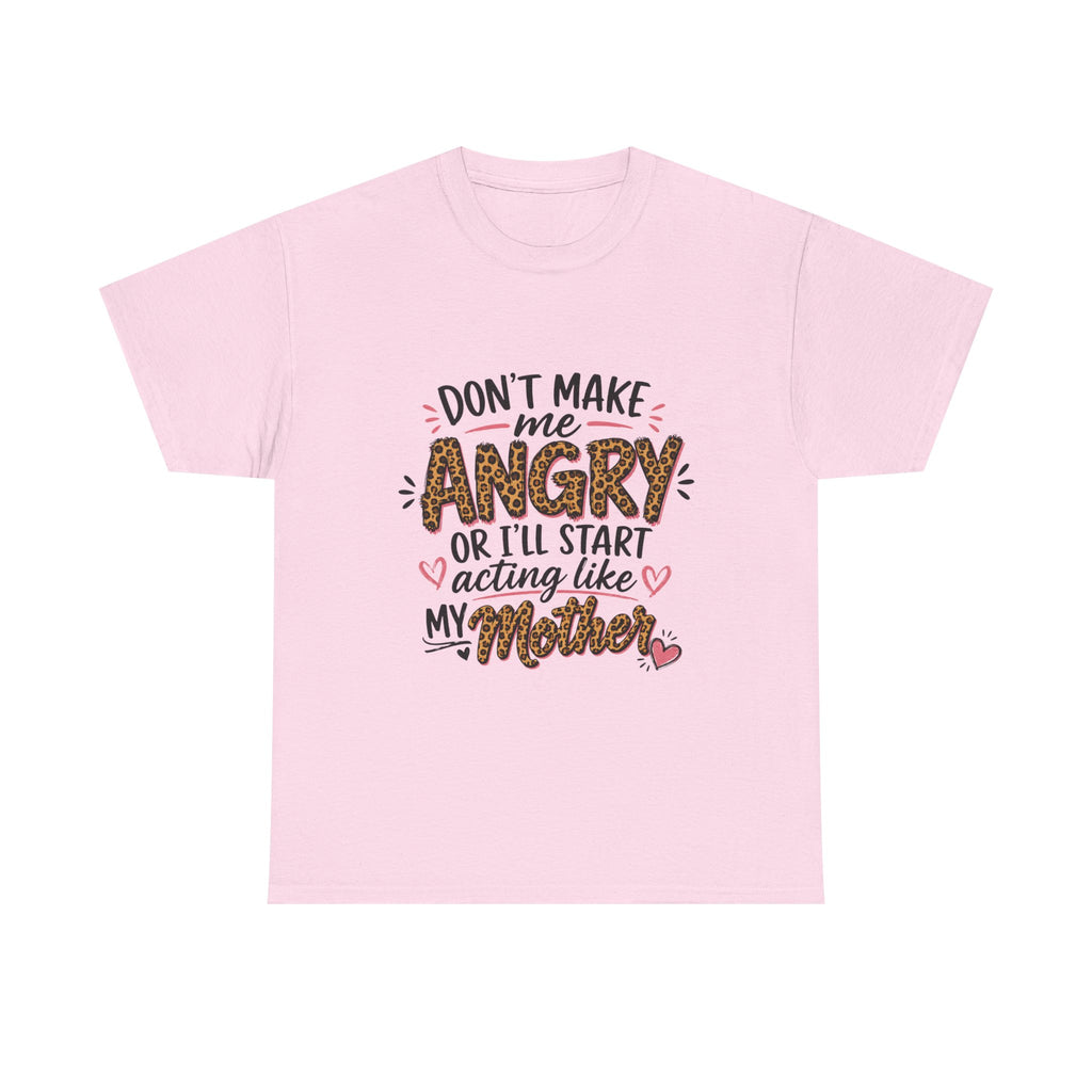 Funny Mom Shirt – Don’t Make Me Angry, I’ll Act Like My Mother