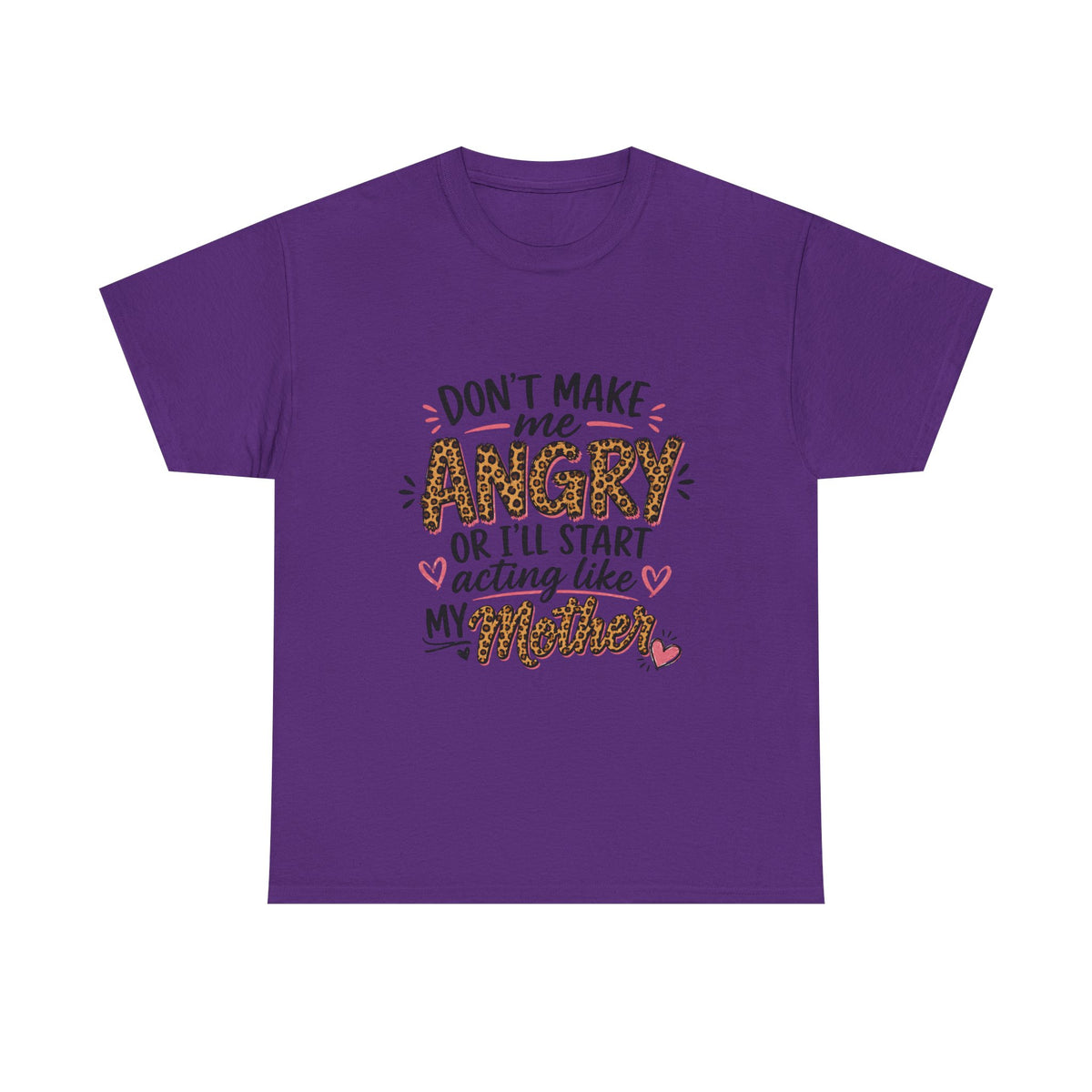 Funny Mom Shirt – Don’t Make Me Angry, I’ll Act Like My Mother
